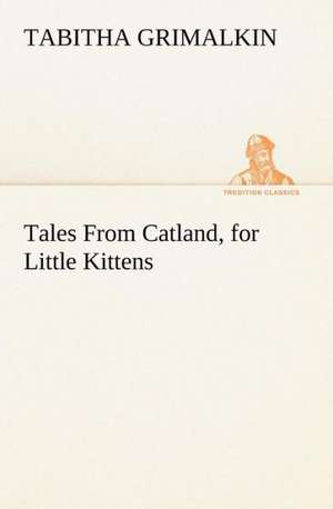 Tales from Catland, for Little Kittens: Light Passenger Locomotive of 1851 United States Bulletin 240, Contributions from the Museum of History and Technology de Tabitha Grimalkin