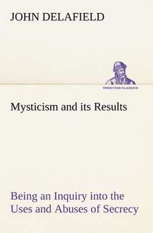 Mysticism and Its Results Being an Inquiry Into the Uses and Abuses of Secrecy: Light Passenger Locomotive of 1851 United States Bulletin 240, Contributions from the Museum of History and Technology de John Delafield