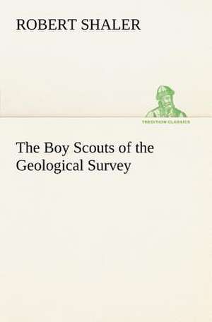 The Boy Scouts of the Geological Survey de Robert Shaler