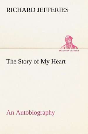 The Story of My Heart an Autobiography: Light Passenger Locomotive of 1851 United States Bulletin 240, Contributions from the Museum of History and Technology de Richard Jefferies