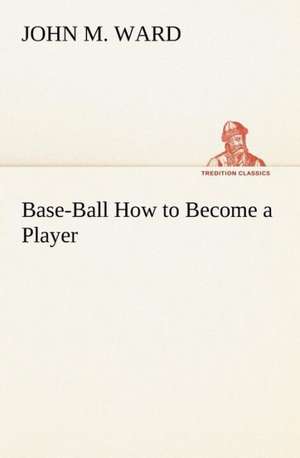 Base-Ball How to Become a Player de John M. Ward