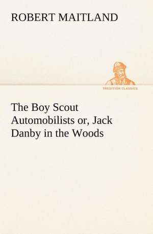 The Boy Scout Automobilists Or, Jack Danby in the Woods: Positive and Negative de Robert Maitland