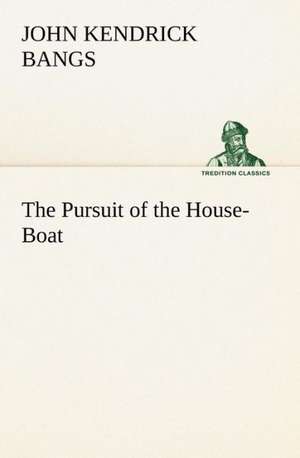 The Pursuit of the House-Boat de John Kendrick Bangs