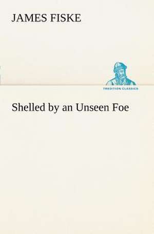 Shelled by an Unseen Foe de James Fiske