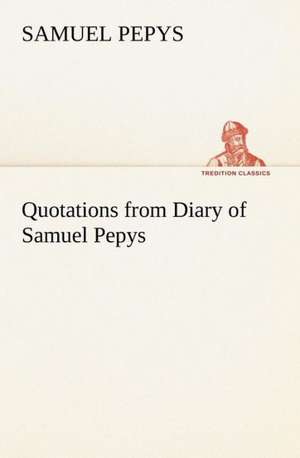 Quotations from Diary of Samuel Pepys de Samuel Pepys