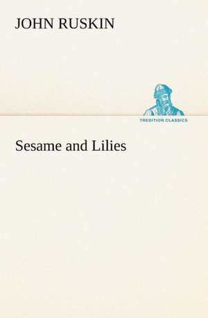 Sesame and Lilies de John Ruskin