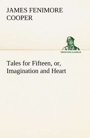 Tales for Fifteen, Or, Imagination and Heart: The Cathedral Church of Durham a Description of Its Fabric and a Brief History of the Espiscopal See de James Fenimore Cooper