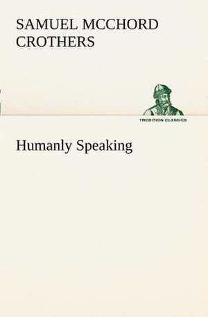 Humanly Speaking de Samuel McChord Crothers