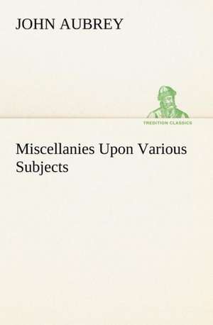 Miscellanies Upon Various Subjects de John Aubrey