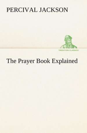 The Prayer Book Explained de Percival Jackson