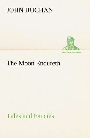 The Moon Endureth: Tales and Fancies de John Buchan