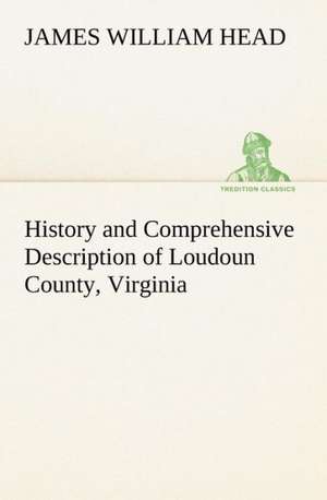 History and Comprehensive Description of Loudoun County, Virginia de James William Head