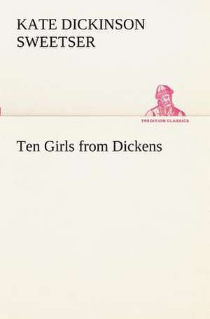 Ten Girls from Dickens de Kate Dickinson Sweetser