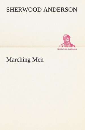 Marching Men de Sherwood Anderson