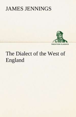 The Dialect of the West of England; Particularly Somersetshire de James Jennings