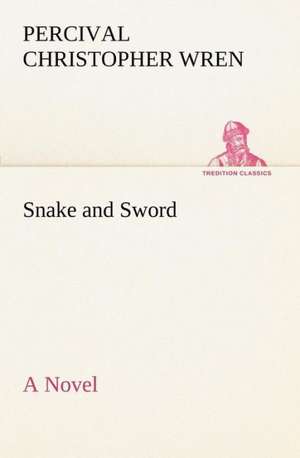 Snake and Sword a Novel: In a Series of Engravings with Descriptions, and a Comment on Their Moral Tendency de Percival Christopher Wren