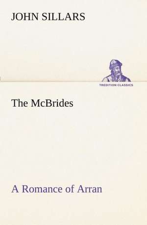 The McBrides a Romance of Arran: Oriental and Occidental, Antique & Modern a Handbook for Ready Reference de John Sillars