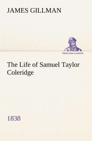 The Life of Samuel Taylor Coleridge 1838 de James Gillman