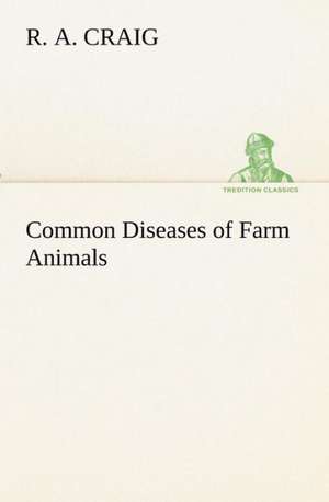 Common Diseases of Farm Animals de R. A. Craig