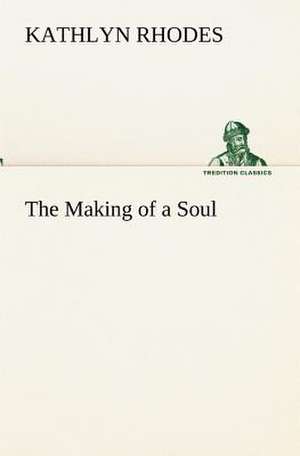 The Making of a Soul de Kathlyn Rhodes