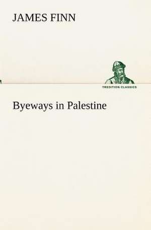 Byeways in Palestine de James Finn