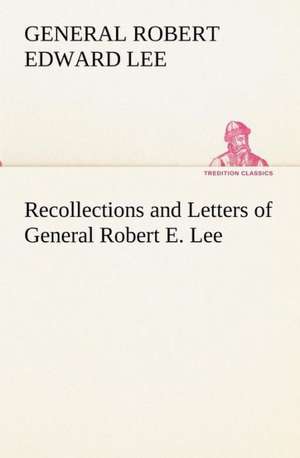 Recollections and Letters of General Robert E. Lee de General Robert Edward Lee