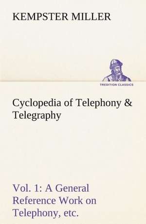 Cyclopedia of Telephony & Telegraphy Vol. 1 a General Reference Work on Telephony, Etc. Etc.: The Age of Fable de Kempster Miller