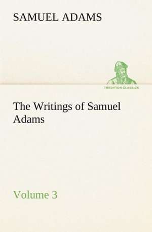 The Writings of Samuel Adams - Volume 3 de Samuel Adams