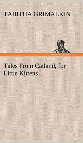 Tales from Catland, for Little Kittens: Light Passenger Locomotive of 1851 United States Bulletin 240, Contributions from the Museum of History and Technology de Tabitha Grimalkin