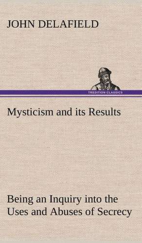 Mysticism and Its Results Being an Inquiry Into the Uses and Abuses of Secrecy: Light Passenger Locomotive of 1851 United States Bulletin 240, Contributions from the Museum of History and Technology de John Delafield