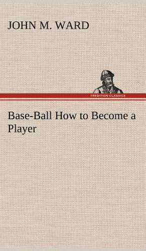 Base-Ball How to Become a Player de John M. Ward