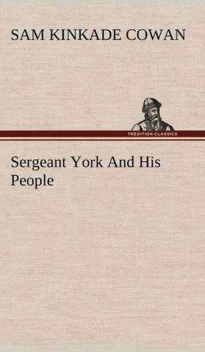 Sergeant York and His People: The Life-Springs of Our Liberties de Sam K. (Sam Kinkade) Cowan