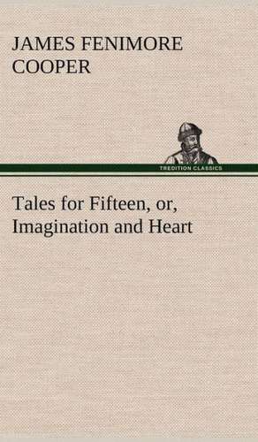 Tales for Fifteen, Or, Imagination and Heart: The Cathedral Church of Durham a Description of Its Fabric and a Brief History of the Espiscopal See de James Fenimore Cooper