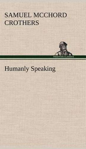 Humanly Speaking de Samuel McChord Crothers