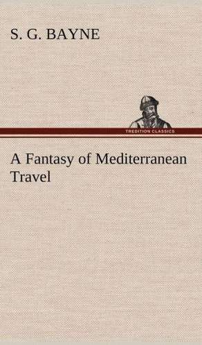 A Fantasy of Mediterranean Travel de S. G. Bayne