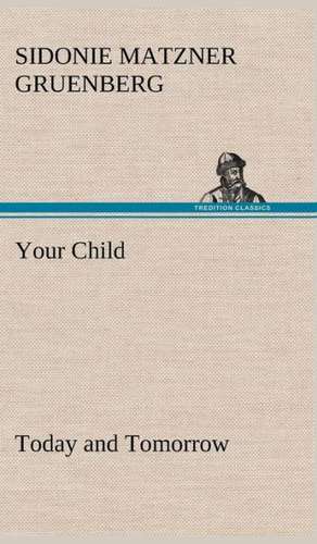 Your Child: Today and Tomorrow de Sidonie Matzner Gruenberg