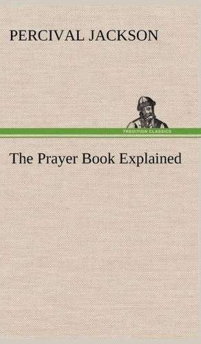 The Prayer Book Explained de Percival Jackson