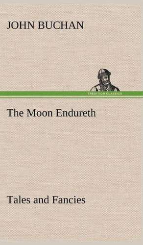 The Moon Endureth: Tales and Fancies de John Buchan