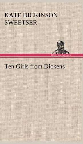 Ten Girls from Dickens de Kate Dickinson Sweetser