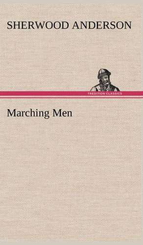 Marching Men de Sherwood Anderson