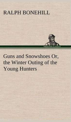 Guns and Snowshoes Or, the Winter Outing of the Young Hunters de Ralph Bonehill