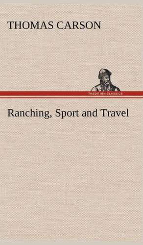 Ranching, Sport and Travel de Thomas Carson