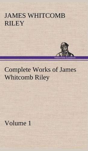 Complete Works of James Whitcomb Riley - Volume 1 de James Whitcomb Riley