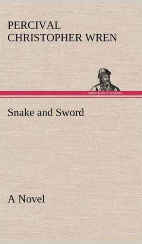 Snake and Sword a Novel: In a Series of Engravings with Descriptions, and a Comment on Their Moral Tendency de Percival Christopher Wren