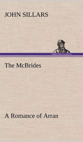 The McBrides a Romance of Arran: Oriental and Occidental, Antique & Modern a Handbook for Ready Reference de John Sillars