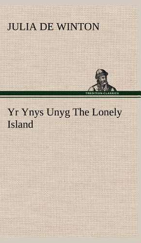 Yr Ynys Unyg the Lonely Island: Treasures of the Island de Julia de Winton