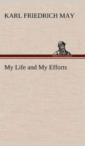 My Life and My Efforts de Karl Friedrich May