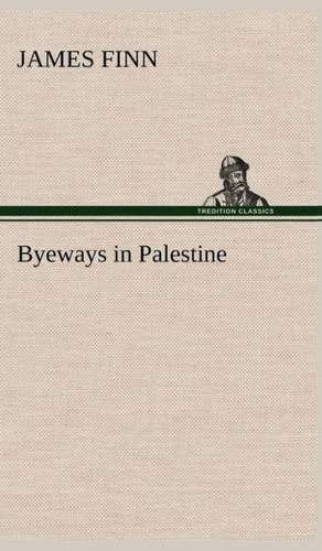 Byeways in Palestine de James Finn