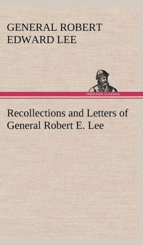 Recollections and Letters of General Robert E. Lee de General Robert Edward Lee