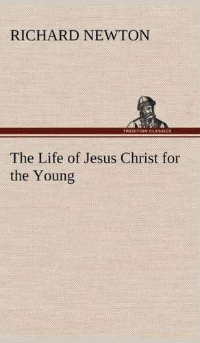 The Life of Jesus Christ for the Young de Richard Newton